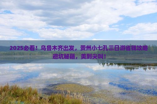 乌鲁木齐到贵州小七孔三日游