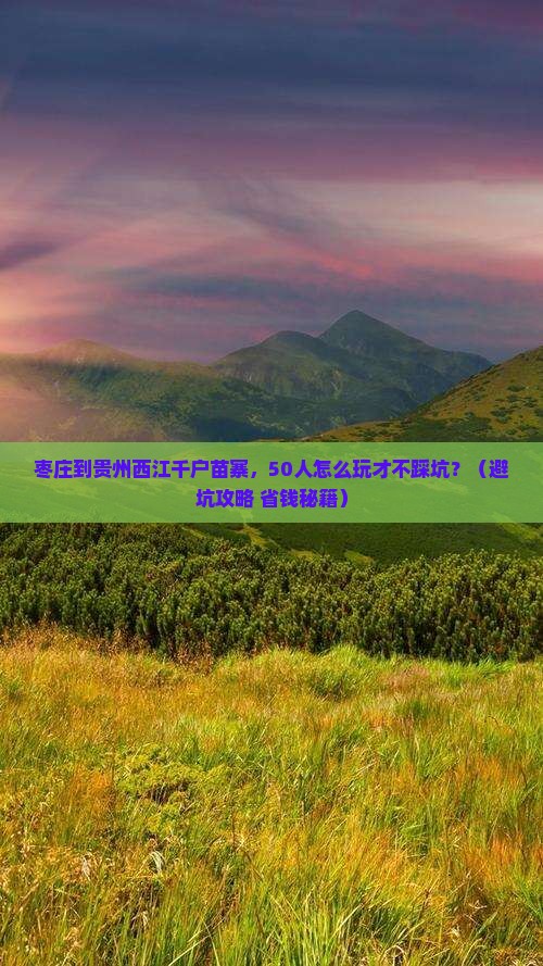 枣庄到贵州西江千户苗寨团体旅游