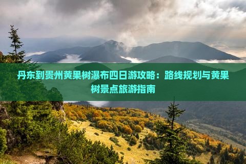 丹东到贵州黄果树瀑布四日游