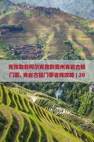 克孜勒苏柯尔克孜到贵州青岩古镇门票 克孜勒苏柯尔克孜到贵州青岩古镇门票