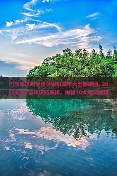 巴彦淖尔到贵州黄果树瀑布大型旅游团