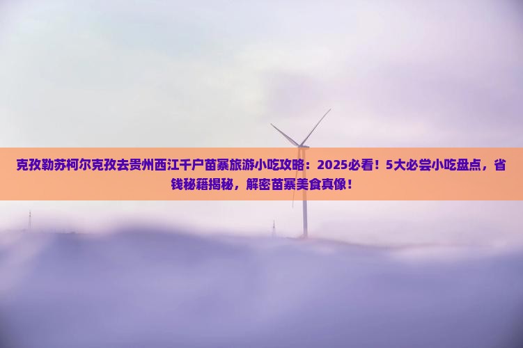 克孜勒苏柯尔克孜去贵州西江千户苗寨旅游小吃