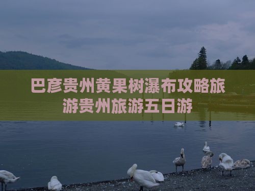 巴彦倬尔去贵州黄果树瀑布五日游