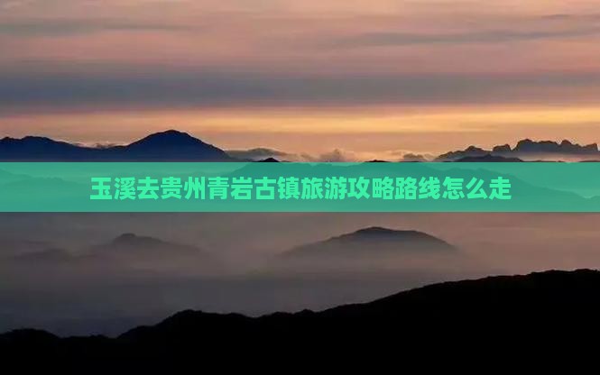 玉溪去贵州青岩古镇旅游