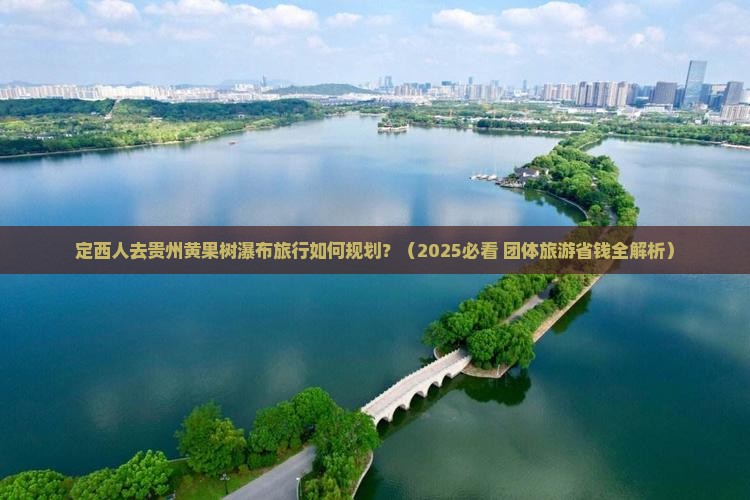 定西到贵州黄果树瀑布团体旅游 定西到贵州黄果树瀑布团体旅游