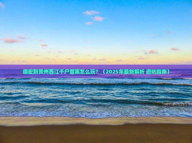 德宏到贵州西江千户苗寨攻略