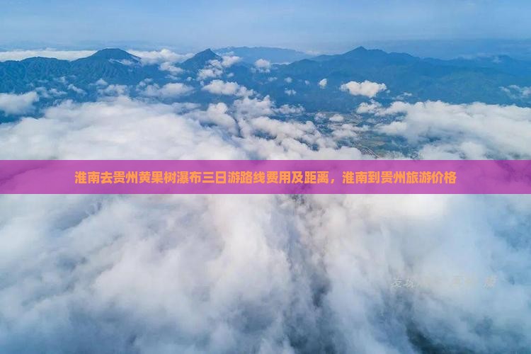 淮南去贵州黄果树瀑布三日游