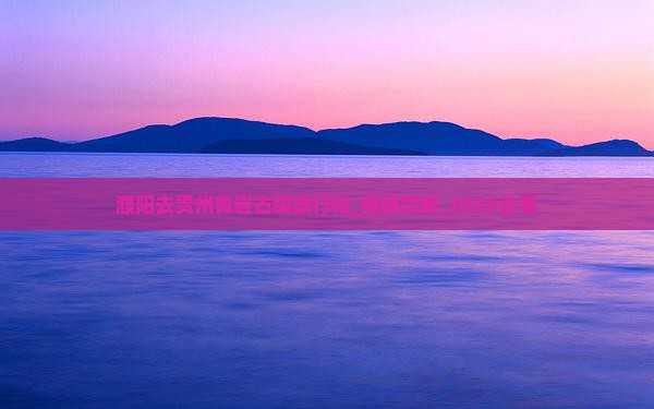 濮阳去贵州青岩古镇旅行社