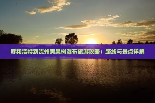呼和浩特到贵州黄果树瀑布攻略