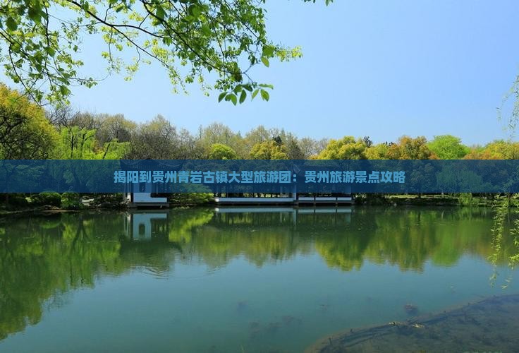 揭阳到贵州青岩古镇大型旅游团