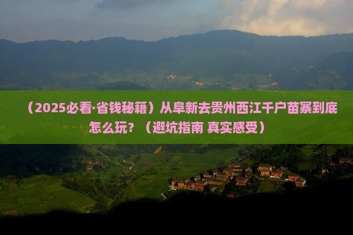 阜新去贵州西江千户苗寨必去地