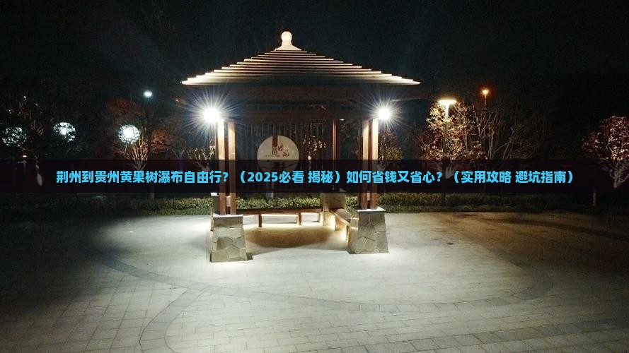 荆州到贵州黄果树瀑布自由行