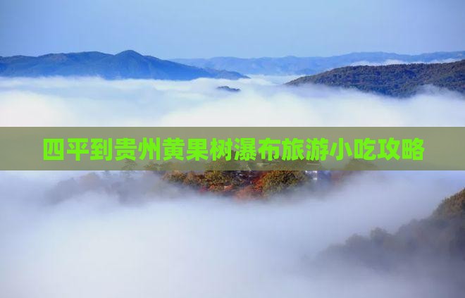 四平到贵州黄果树瀑布旅游小吃 四平到贵州黄果树瀑布旅游小吃