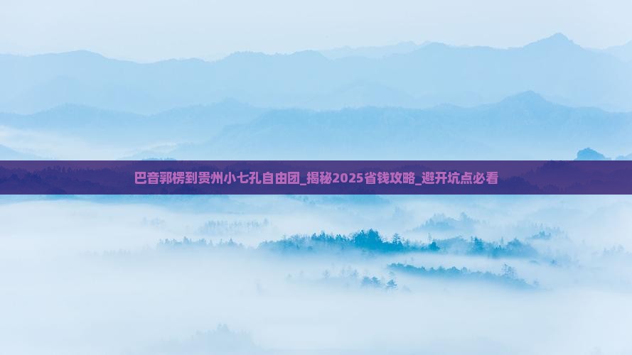 巴音郭楞到贵州小七孔自由团