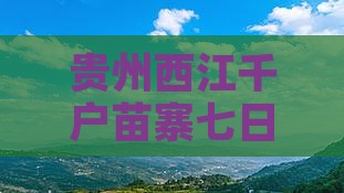 阿坝去贵州西江千户苗寨七日游