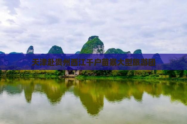 天津去贵州西江千户苗寨大型旅游团