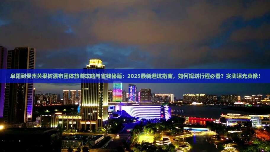 阜阳到贵州黄果树瀑布团体旅游