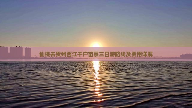 仙桃去贵州西江千户苗寨三日游