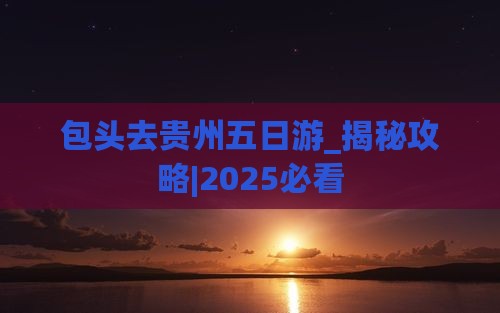 包头去贵州五日游