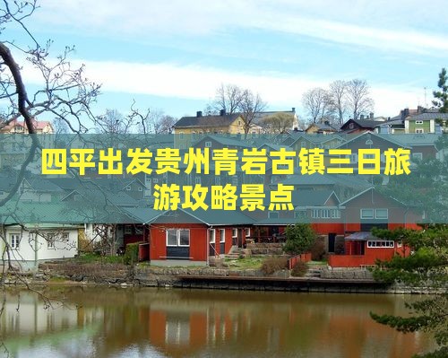 四平去贵州青岩古镇三日游