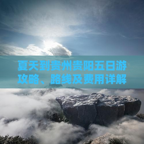 夏天到贵州贵阳五日游