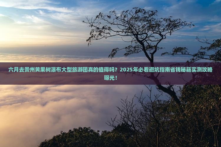 六月到贵州黄果树瀑布大型旅游团
