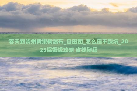 春天到贵州黄果树瀑布自由团
