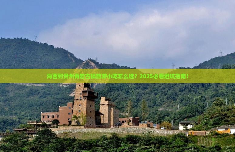 海西到贵州青岩古镇旅游小吃 海西到贵州青岩古镇旅游小吃