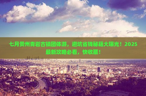 七月去贵州青岩古镇团体旅游