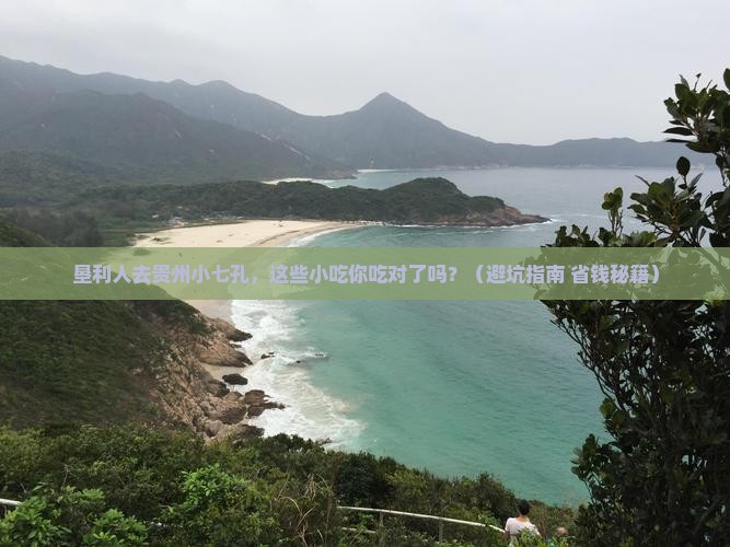 垦利去贵州小七孔旅游小吃 垦利去贵州小七孔旅游小吃