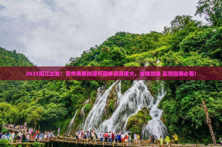 阳江去贵州黄果树瀑布团体旅游
