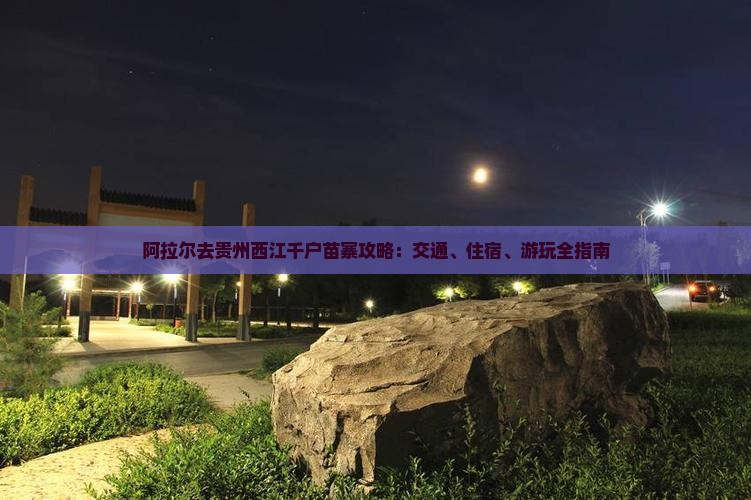 阿拉尔去贵州西江千户苗寨攻略