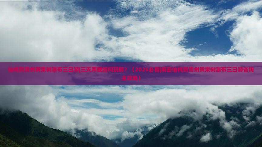 仙桃到贵州黄果树瀑布三日游 仙桃到贵州黄果树瀑布三日游