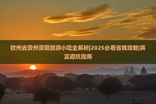 钦州去贵州贵阳旅游小吃