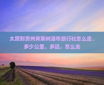 太原到贵州黄果树瀑布旅行社