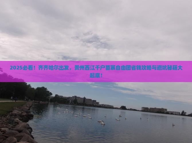 齐齐哈尔去贵州西江千户苗寨自由团