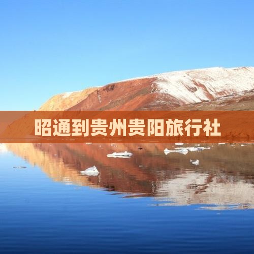 昭通到贵州贵阳旅行社