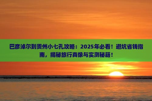 巴彦淖尔到贵州小七孔攻略 巴彦淖尔到贵州小七孔攻略