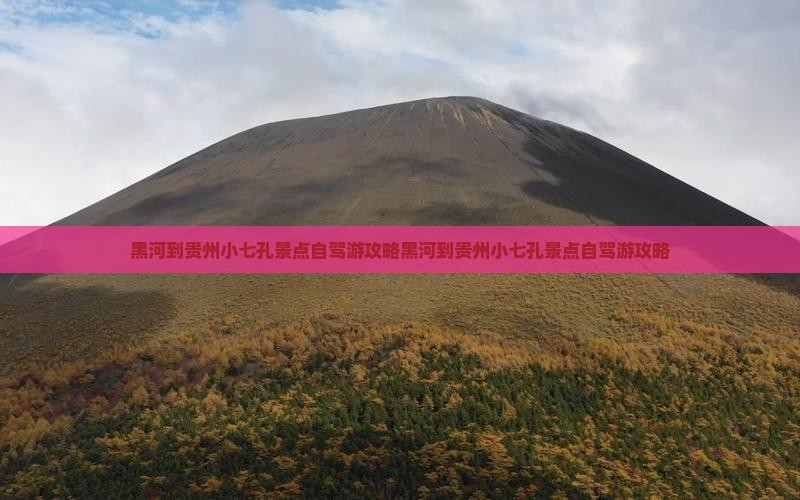 黑河到贵州小七孔景点