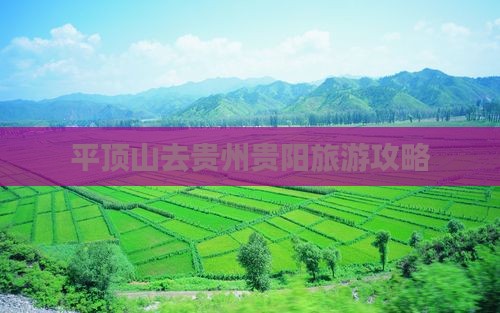 平顶山去贵州贵阳景点 平顶山去贵州贵阳景点