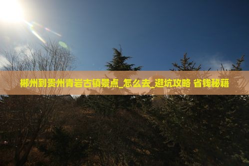 郴州到贵州青岩古镇景点