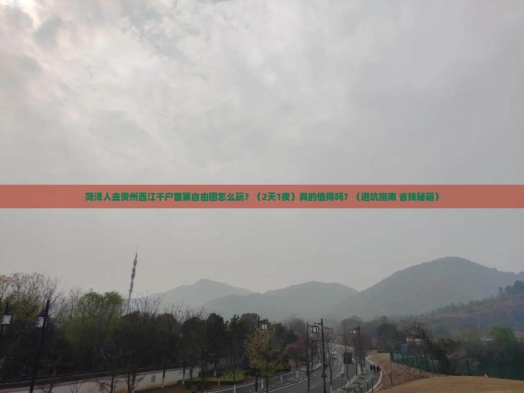 菏泽去贵州西江千户苗寨自由团