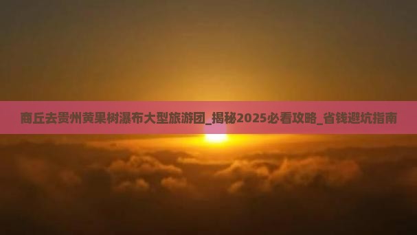 商丘去贵州黄果树瀑布大型旅游团
