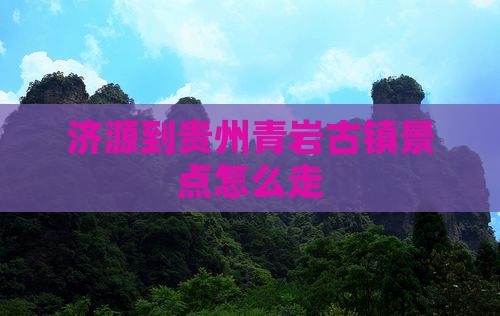 济源到贵州青岩古镇景点
