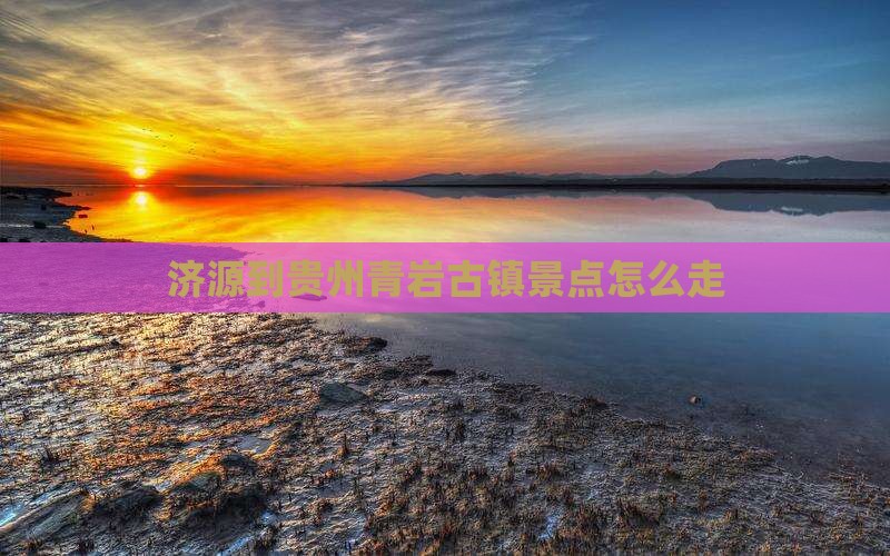 济源到贵州青岩古镇景点