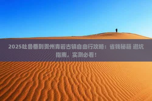 吐鲁番到贵州青岩古镇自由团