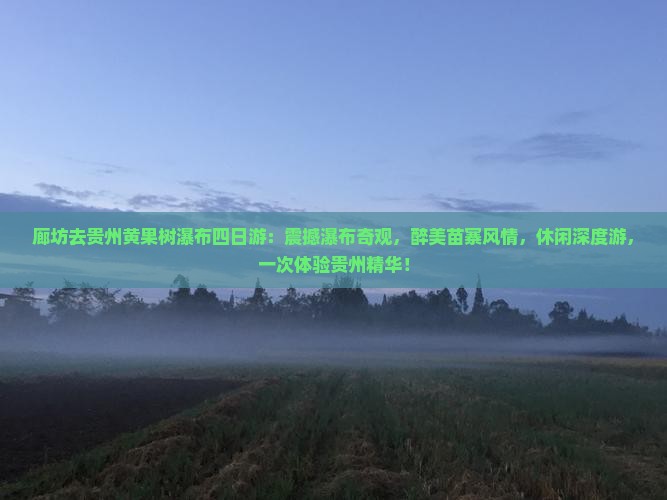 廊坊去贵州黄果树瀑布四日游