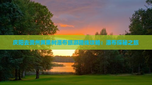 庆阳去贵州黄果树瀑布景点