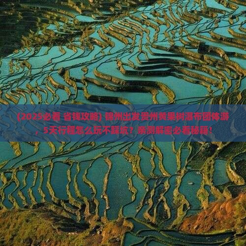锦州到贵州黄果树瀑布团体旅游