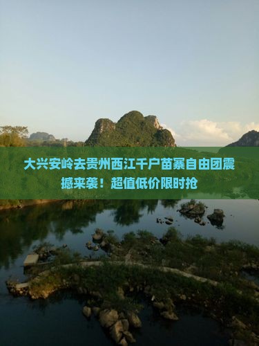 大兴安岭去贵州西江千户苗寨自由团